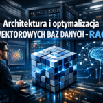 Architektura i optymalizacja wektorowych baz danych w korporacyjnych zastosowaniach RAG (Retrieval-Augmented Generation)