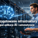 Jak przygotować infrastrukturę pod aplikacje AI i automatyzacje bez chaosu i przepłacania
