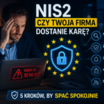 NIS2: Czy Twoja firma dostanie karę? 5 kroków, by spać spokojnie